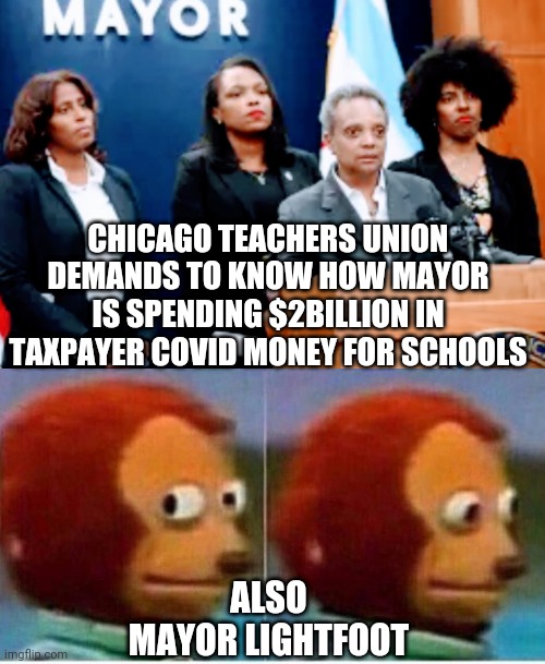 Money? What Money? | CHICAGO TEACHERS UNION DEMANDS TO KNOW HOW MAYOR IS SPENDING $2BILLION IN TAXPAYER COVID MONEY FOR SCHOOLS; ALSO
MAYOR LIGHTFOOT | image tagged in monkey puppet,chicago,liberals,democrats,congress,lightfoot | made w/ Imgflip meme maker
