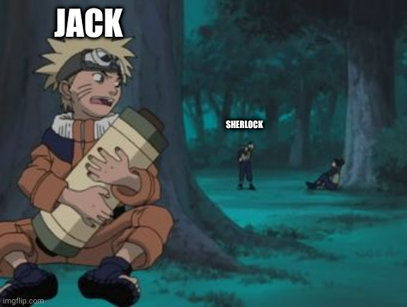 Naruto Hiding | JACK; SHERLOCK | image tagged in naruto hiding | made w/ Imgflip meme maker