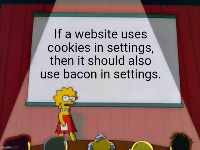 Website cookies |  If a website uses cookies in settings, then it should also use bacon in settings. | image tagged in lisa simpson's presentation,bacon,cookies,funny,memes,shower thoughts | made w/ Imgflip meme maker