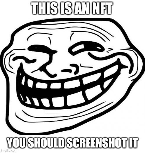 Get trolled |  THIS IS AN NFT; YOU SHOULD SCREENSHOT IT | image tagged in memes,troll face | made w/ Imgflip meme maker