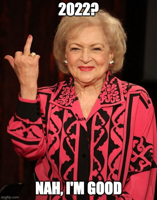 2022 betty white | 2022? NAH, I'M GOOD | image tagged in betty white finger | made w/ Imgflip meme maker