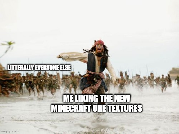 its tru | LITTERALLY EVERYONE ELSE; ME LIKING THE NEW MINECRAFT ORE TEXTURES | image tagged in memes,jack sparrow being chased | made w/ Imgflip meme maker