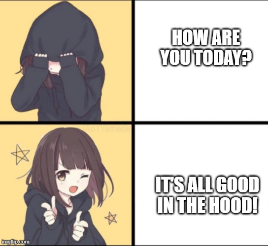 Good in the hood | HOW ARE YOU TODAY? IT'S ALL GOOD IN THE HOOD! | image tagged in anime drake,good in the hood,how are you today | made w/ Imgflip meme maker