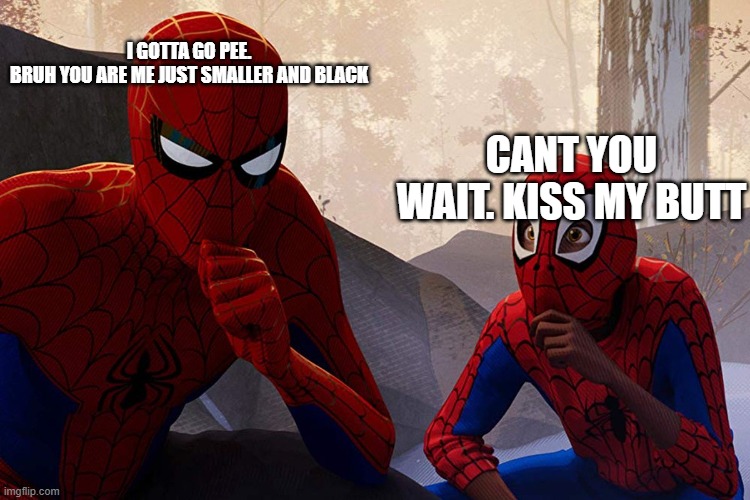 Learning from spiderman | I GOTTA GO PEE.
BRUH YOU ARE ME JUST SMALLER AND BLACK; CANT YOU WAIT. KISS MY BUTT | image tagged in learning from spiderman | made w/ Imgflip meme maker