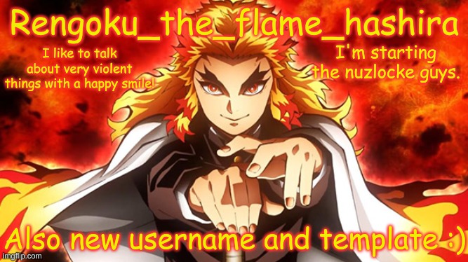 Rengoku_the_flame_hashira's template | I'm starting the nuzlocke guys. Also new username and template :) | image tagged in rengoku_the_flame_hashira's template | made w/ Imgflip meme maker