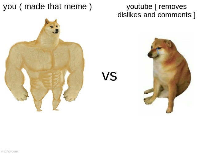 Buff Doge vs. Cheems Meme | you ( made that meme ) youtube [ removes dislikes and comments ] vs | image tagged in memes,buff doge vs cheems | made w/ Imgflip meme maker
