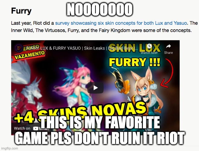 why must you hurt me this way | NOOOOOOO; THIS IS MY FAVORITE GAME PLS DON'T RUIN IT RIOT | image tagged in anti furry,league of legends | made w/ Imgflip meme maker