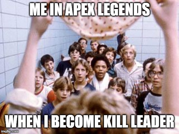 16 Candles Apex Legends | ME IN APEX LEGENDS; WHEN I BECOME KILL LEADER | image tagged in sweaty tryhard,16 candles | made w/ Imgflip meme maker