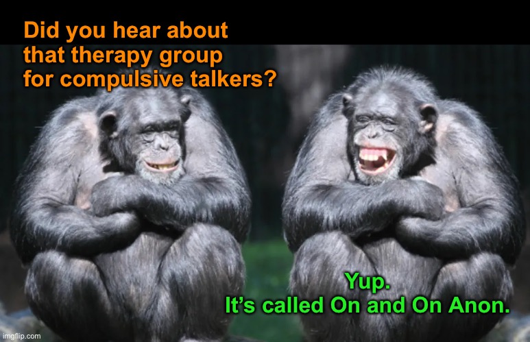 and On and On… | Did you hear about that therapy group for compulsive talkers? Yup.
It’s called On and On Anon. | image tagged in funny memes,dad joke,eyeroll | made w/ Imgflip meme maker