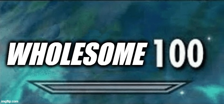 Skyrim skill meme | WHOLESOME | image tagged in skyrim skill meme | made w/ Imgflip meme maker