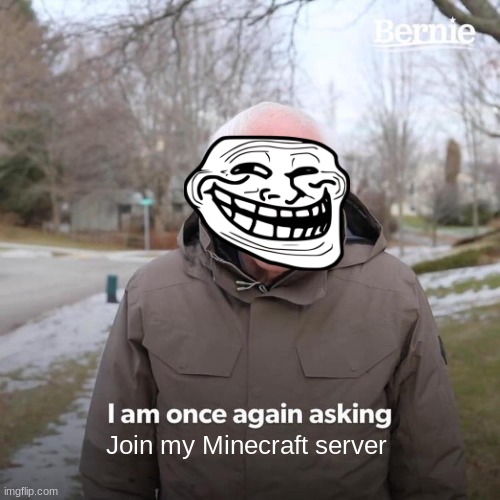 Bernie I Am Once Again Asking For Your Support Meme | Join my Minecraft server | image tagged in memes,bernie i am once again asking for your support | made w/ Imgflip meme maker