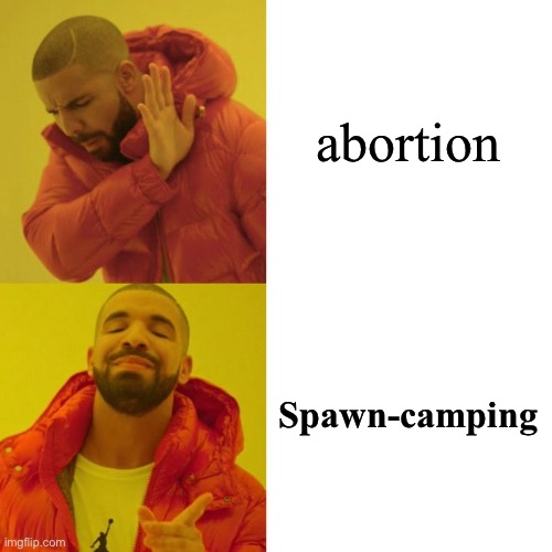 Yes. | abortion; Spawn-camping | image tagged in drake blank,funny,funny memes,abortion,dark humor | made w/ Imgflip meme maker