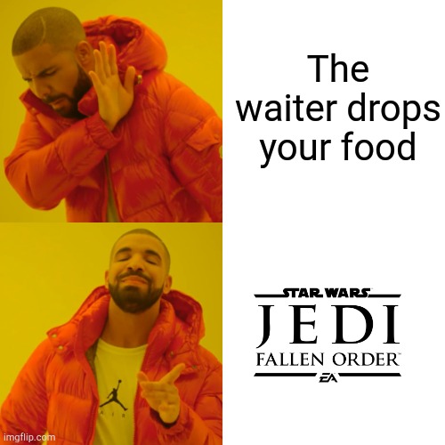 Fallen Order | The waiter drops your food | image tagged in memes,drake hotline bling | made w/ Imgflip meme maker