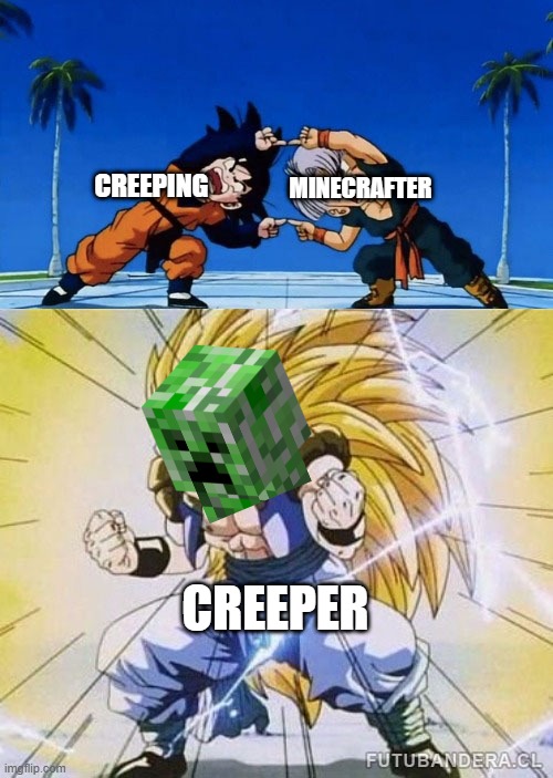 Yea v15 | CREEPING; MINECRAFTER; CREEPER | image tagged in dbz fusion,minecraft | made w/ Imgflip meme maker