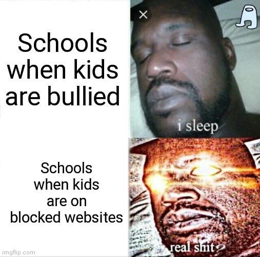 Sleeping Shaq | Schools when kids are bullied; Schools when kids are on blocked websites | image tagged in memes,sleeping shaq | made w/ Imgflip meme maker
