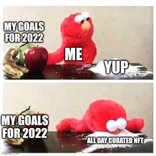 Yup meme | MY GOALS FOR 2022; ME; YUP; MY GOALS FOR 2022; ALL DAY CURATED NFT | image tagged in elmo cocaine | made w/ Imgflip meme maker