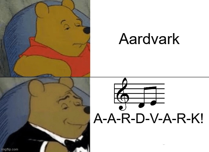 Anyone else remember this? | Aardvark; A-A-R-D-V-A-R-K! | image tagged in memes,tuxedo winnie the pooh | made w/ Imgflip meme maker