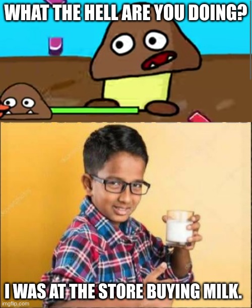 Ah yes, at the store buying milk | WHAT THE HELL ARE YOU DOING? I WAS AT THE STORE BUYING MILK. | image tagged in what the hell are you doing goomba,jaldi se doodh pe leta hu | made w/ Imgflip meme maker