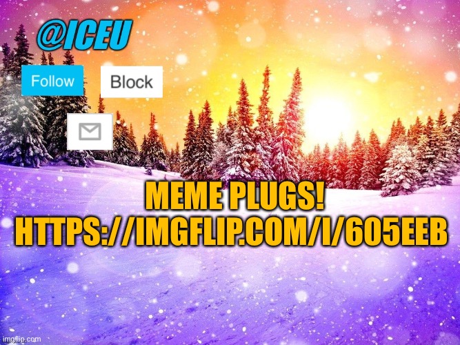 Please give them an upvote! https://imgflip.com/i/605eeb | MEME PLUGS! HTTPS://IMGFLIP.COM/I/605EEB | image tagged in iceu template | made w/ Imgflip meme maker