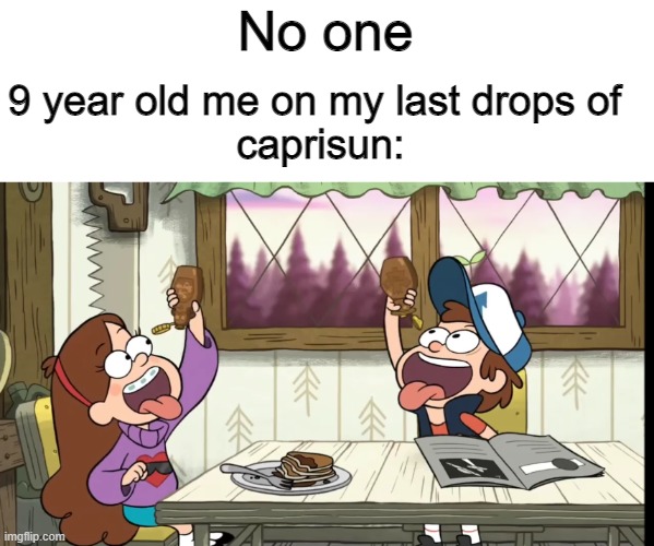 Caprisun | No one; 9 year old me on my last drops of 
caprisun: | image tagged in syrup race | made w/ Imgflip meme maker