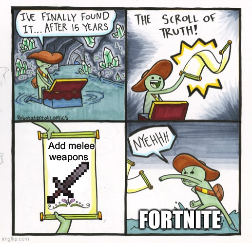Pls(I just don’t just want the pickaxe anymore) | Add melee weapons; FORTNITE | image tagged in memes,the scroll of truth | made w/ Imgflip meme maker