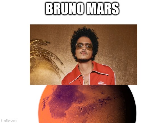 BRUNO MARS | image tagged in bruno mars,bruh,mars | made w/ Imgflip meme maker