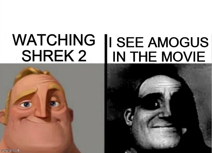Meme do sr incrivel | I SEE AMOGUS IN THE MOVIE; WATCHING SHREK 2 | image tagged in meme do sr incrivel | made w/ Imgflip meme maker