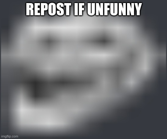 Extremely Low Quality Troll Face | REPOST IF UNFUNNY | image tagged in extremely low quality troll face | made w/ Imgflip meme maker