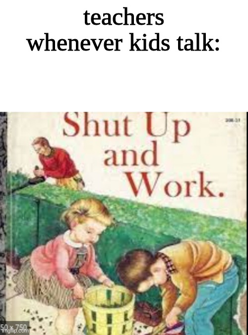 what about the children | teachers whenever kids talk: | image tagged in fun,memes,cheese,children,school,shut up | made w/ Imgflip meme maker