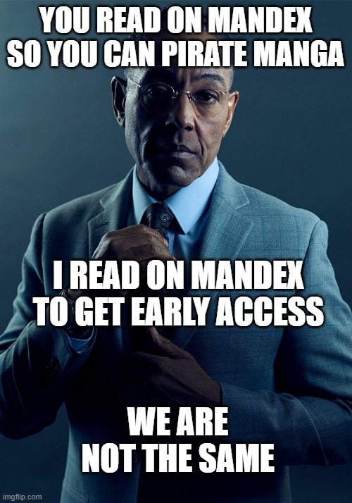 Gus Fring we are not the same | YOU READ ON MANDEX SO YOU CAN PIRATE MANGA; I READ ON MANDEX TO GET EARLY ACCESS; WE ARE NOT THE SAME | image tagged in gus fring we are not the same | made w/ Imgflip meme maker