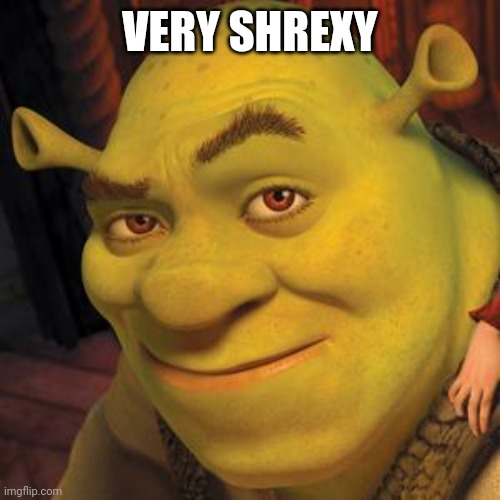 Shrek Sexy Face | VERY SHREXY | image tagged in shrek sexy face | made w/ Imgflip meme maker