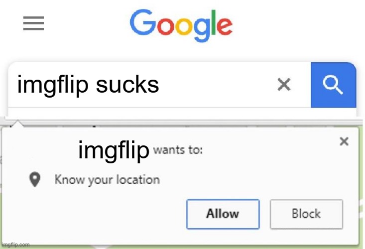 Wants to know your location | imgflip sucks; imgflip | image tagged in wants to know your location | made w/ Imgflip meme maker