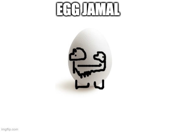 Blank White Template | EGG JAMAL | image tagged in blank white template | made w/ Imgflip meme maker
