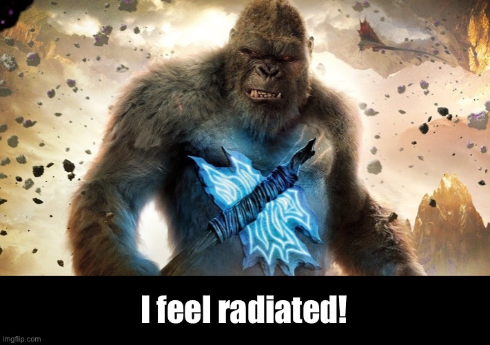 I feel radiated! | made w/ Imgflip meme maker