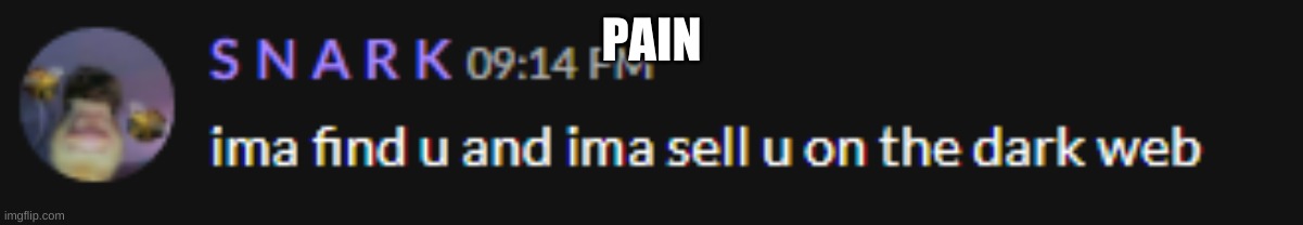 Ima find you and sell you | PAIN | image tagged in ima find you and sell you | made w/ Imgflip meme maker