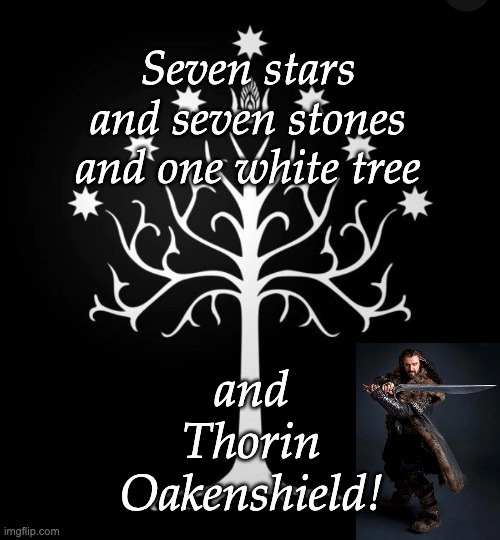 Seven stars and seven stones and one white tree and Thorin Oakenshield! | made w/ Imgflip meme maker