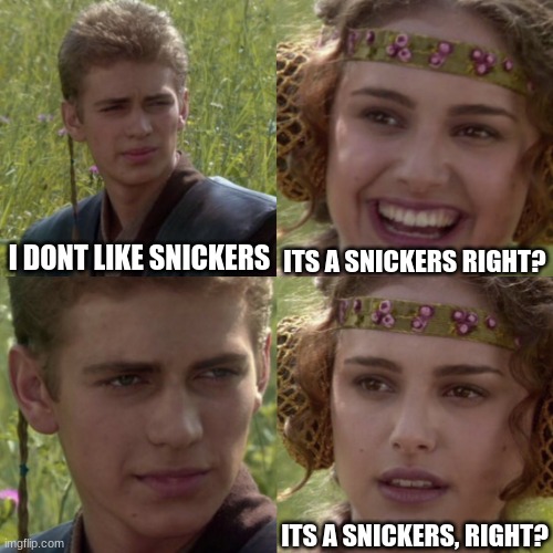 For the better right blank | I DONT LIKE SNICKERS ITS A SNICKERS RIGHT? ITS A SNICKERS, RIGHT? | image tagged in for the better right blank | made w/ Imgflip meme maker