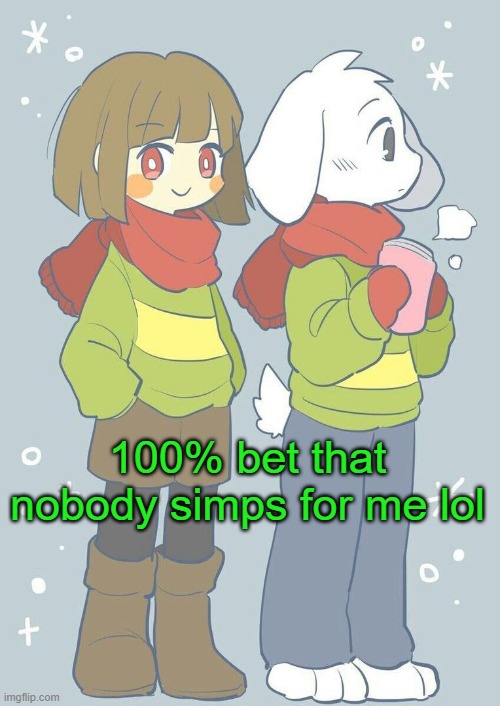 No simp gang | 100% bet that nobody simps for me lol | image tagged in asriel winter temp | made w/ Imgflip meme maker