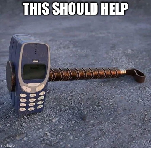 Nokia Phone Thor hammer | THIS SHOULD HELP | image tagged in nokia phone thor hammer | made w/ Imgflip meme maker