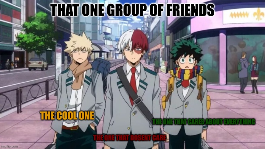 that one group of friends | THAT ONE GROUP OF FRIENDS; THE COOL ONE; THE ONE THAT CARES ABOUT EVERYTHING; THE ONE THAT DOESN'T CARE | image tagged in friends | made w/ Imgflip meme maker