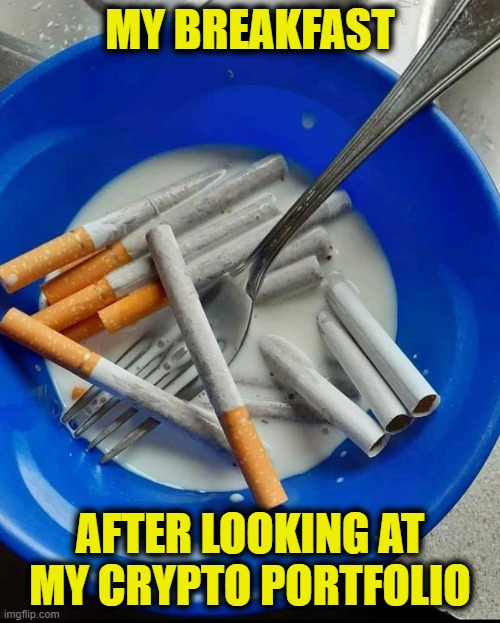 MY BREAKFAST; AFTER LOOKING AT MY CRYPTO PORTFOLIO | made w/ Imgflip meme maker