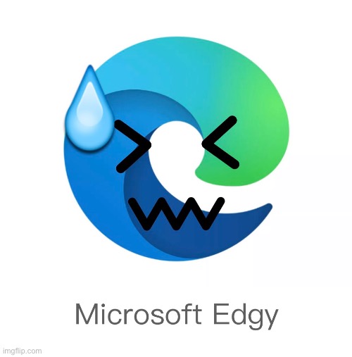 Microsoft Edgy | image tagged in microsoft,edgy,microsoft edge,edge | made w/ Imgflip meme maker