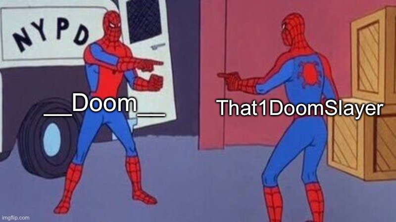 spiderman pointing at spiderman | __Doom__ That1DoomSlayer | image tagged in spiderman pointing at spiderman | made w/ Imgflip meme maker