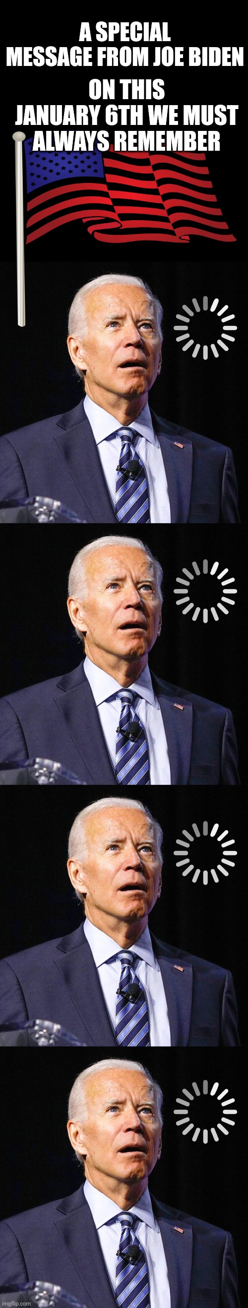 Never forget | ON THIS JANUARY 6TH WE MUST ALWAYS REMEMBER; A SPECIAL MESSAGE FROM JOE BIDEN | image tagged in joe biden,most popular,fit for office | made w/ Imgflip meme maker
