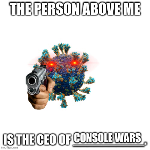 CEO of X | CONSOLE WARS | image tagged in ceo of x | made w/ Imgflip meme maker