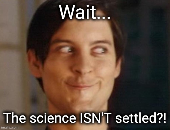 Spiderman Peter Parker Meme | Wait... The science ISN'T settled?! | image tagged in memes,spiderman peter parker | made w/ Imgflip meme maker