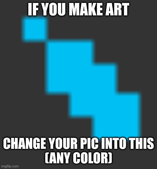 if you want | IF YOU MAKE ART; CHANGE YOUR PIC INTO THIS
(ANY COLOR) | made w/ Imgflip meme maker