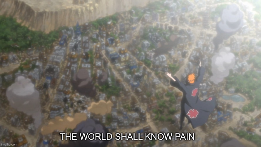 The world shall know pain | THE WORLD SHALL KNOW PAIN | image tagged in the world shall know pain | made w/ Imgflip meme maker