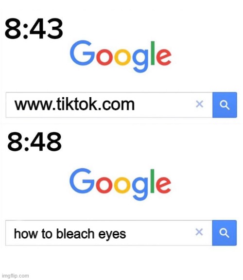 so incredibly true | www.tiktok.com; how to bleach eyes | image tagged in google before after,tiktok,tiktok sucks | made w/ Imgflip meme maker
