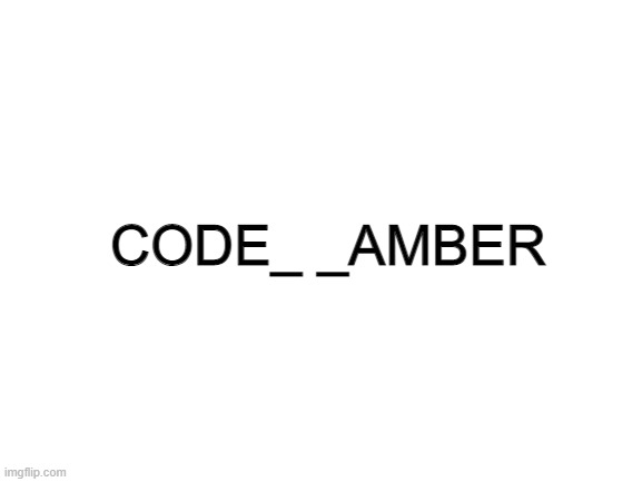 Blank White Template | CODE_ _AMBER | image tagged in blank white template | made w/ Imgflip meme maker